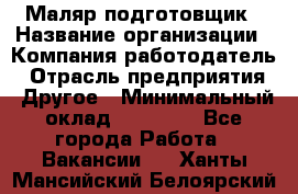 Маляр-подготовщик › Название организации ­ Компания-работодатель › Отрасль предприятия ­ Другое › Минимальный оклад ­ 20 000 - Все города Работа » Вакансии   . Ханты-Мансийский,Белоярский г.